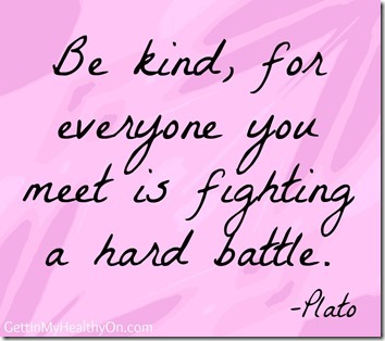 Everyone you meet is fighting a hard battle