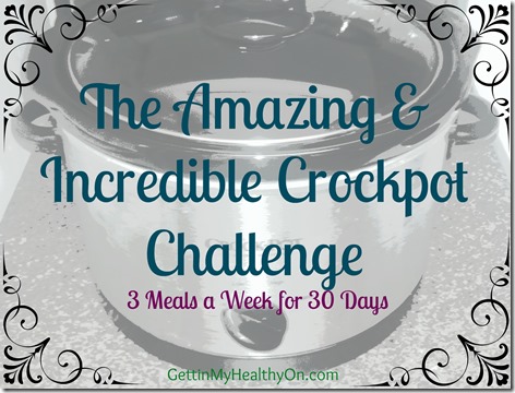 The Amazing & Incredible Crockpot Challenge - A 30-day challenge to make at least 3 meals a week in the crockpot. | Gettin' My Healthy On