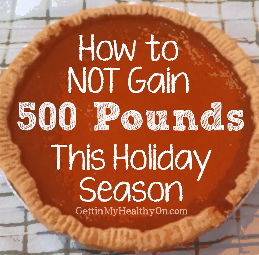 How to Not Gain 500 Pounds This Holiday Season