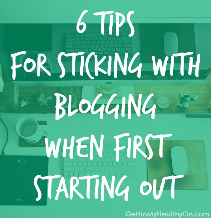 6 Tips for Sticking with Blogging When First Starting Out