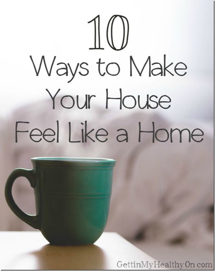 10 Ways to Make Your House Feel Like a Home