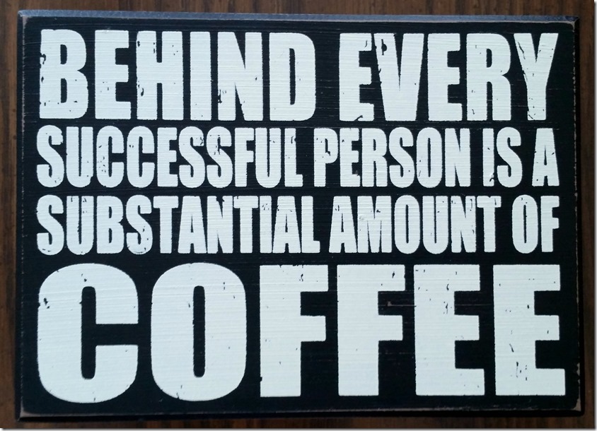 Behind every successful person is a substantial amount of coffee
