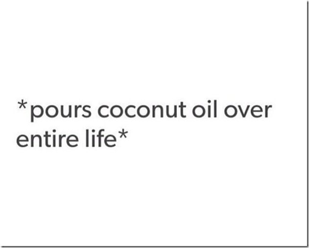 Pours Coconut Oil Over Entire Life