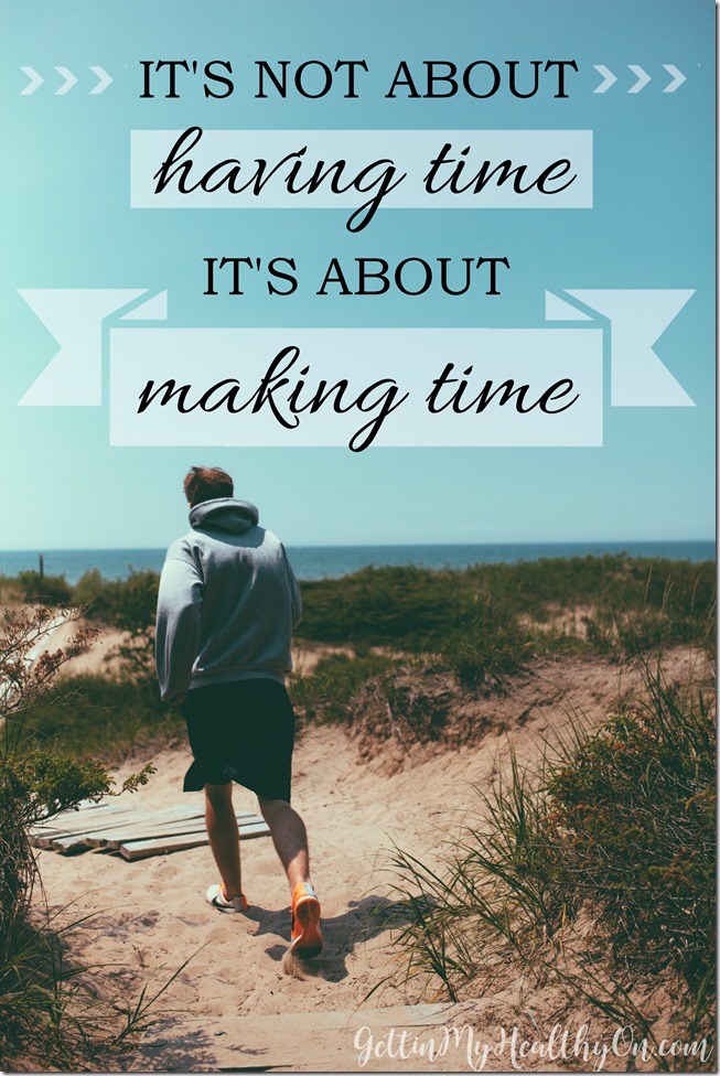 It's not about having time. It's about making time.