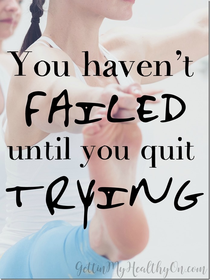 You haven't failed until you quit trying