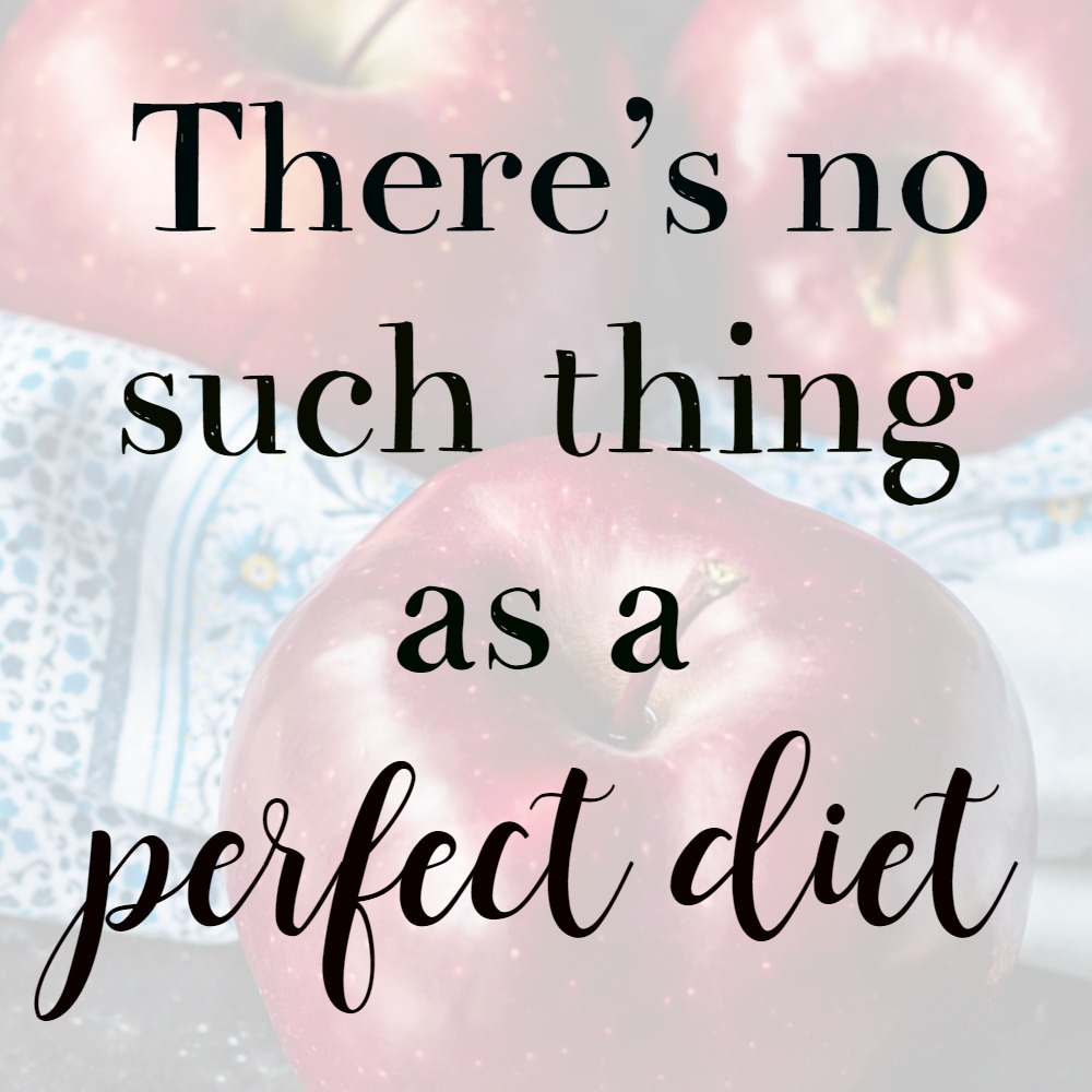 There's no such thing as a perfect diet.
