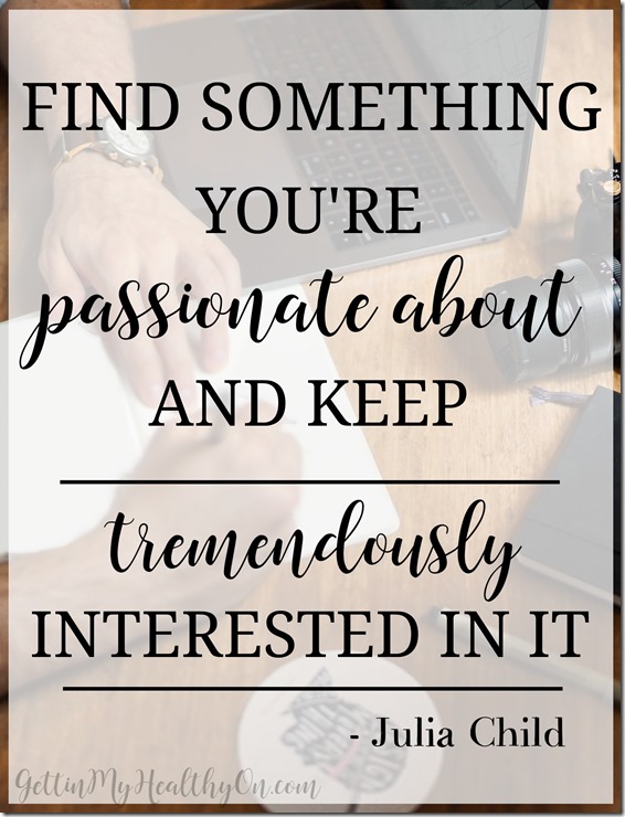 Find something you're passionate about and keep tremendously interested in it.