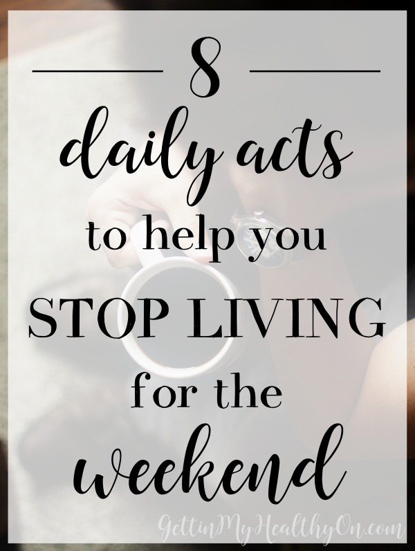 How to Stop Living for the Weekend