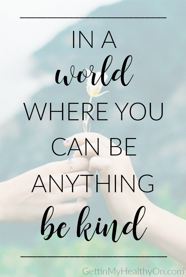 In a world where you can be anything, be kind.