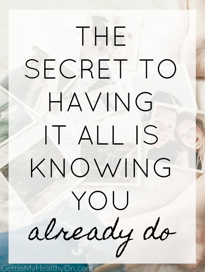 The secret to having it all is knowing you already do