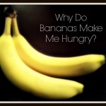 Bananas Make Me Hungry–The Research Behind It