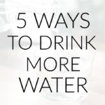5 Tips for Drinking More Water During the Day