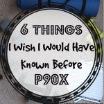 6 Things I Wish I Would Have Known Before P90X