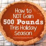 How to Not Gain 500 Pounds This Holiday Season