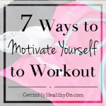 7 Ways to Motivate Yourself to Workout (When It’s the Last Thing You Want to Do)