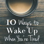 10 Ways to Wake Up When You’re Tired