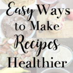 Top 5 Ways I Make Recipes Healthier