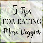 5 Tips for Eating More Veggies