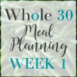 Whole 30 Meal Plan: Week 1
