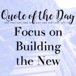 Focus on Building the New