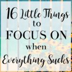 16 Little Things to Focus on When Everything Sucks