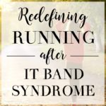 Redefining Running (After IT Band Syndrome)
