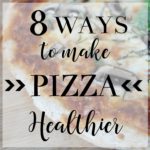 8 Simple Ways to Make Pizza Healthier