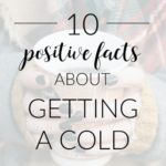 10 Positive Facts About Getting a Cold
