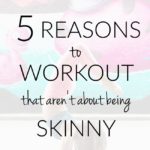 5 Reasons to Workout (That Aren’t About Being Skinny)