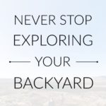 Never Stop Exploring Your Backyard