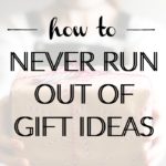 How to Never Run Out of Gift Ideas