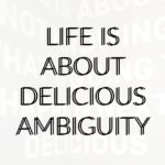 Life Is Delicious Ambiguity