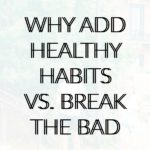 Adding Healthy Habits vs. Breaking Bad Ones