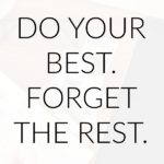 Do Your Best. Forget the Rest.