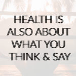 Health Is Also About What You Think & Say