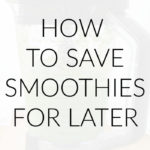 How to Save Smoothies for Later: 3 Tips for Keeping Them Fresh